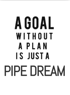 A Goal Without a Plan Is a Pipe Dream