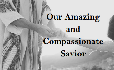 Our Amazing and Compassionate Savior